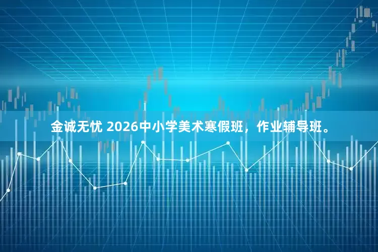 金诚无忧 2026中小学美术寒假班，作业辅导班。